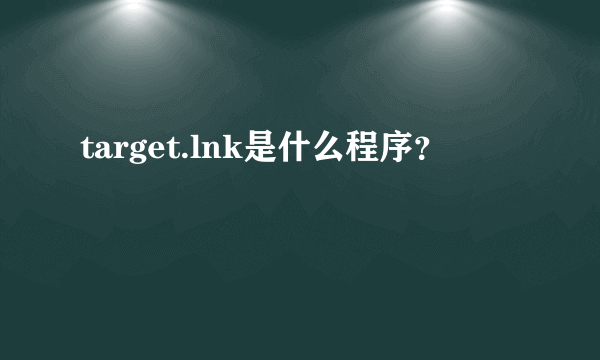 target.lnk是什么程序？