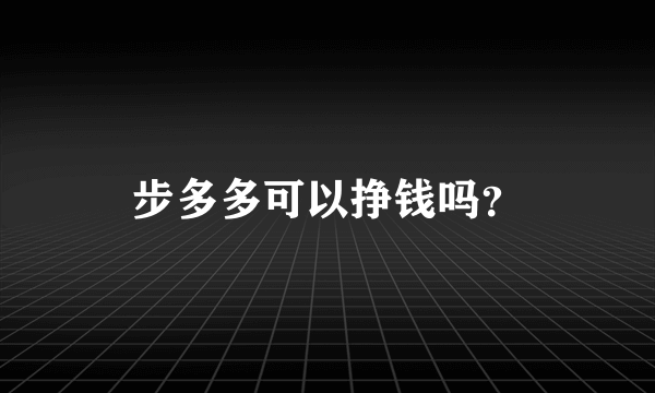 步多多可以挣钱吗？