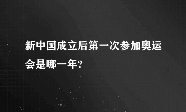 新中国成立后第一次参加奥运会是哪一年?