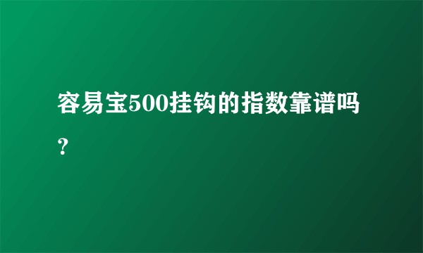 容易宝500挂钩的指数靠谱吗？