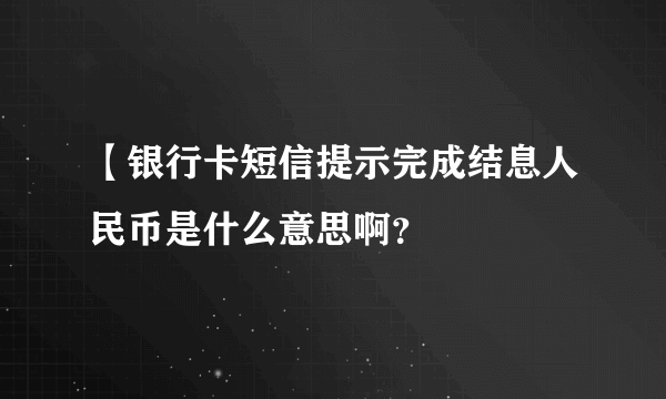 【银行卡短信提示完成结息人民币是什么意思啊？