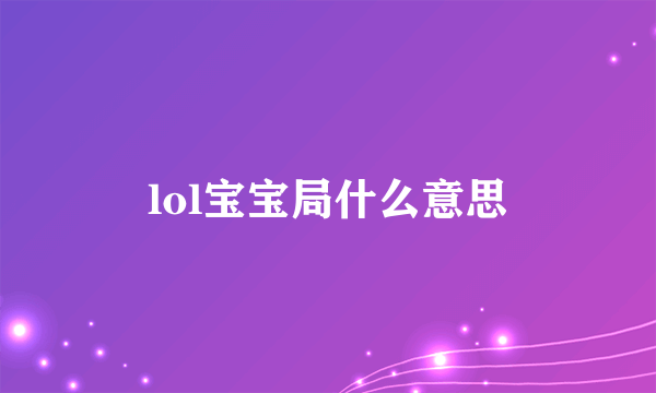 lol宝宝局什么意思