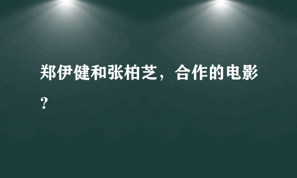 郑伊健和张柏芝，合作的电影？