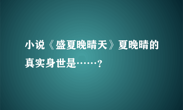 小说《盛夏晚晴天》夏晚晴的真实身世是……？