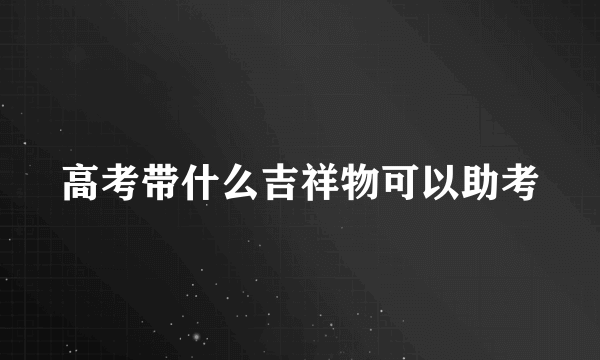 高考带什么吉祥物可以助考