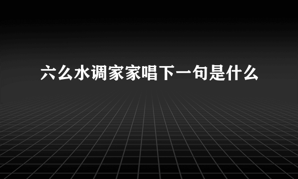 六么水调家家唱下一句是什么