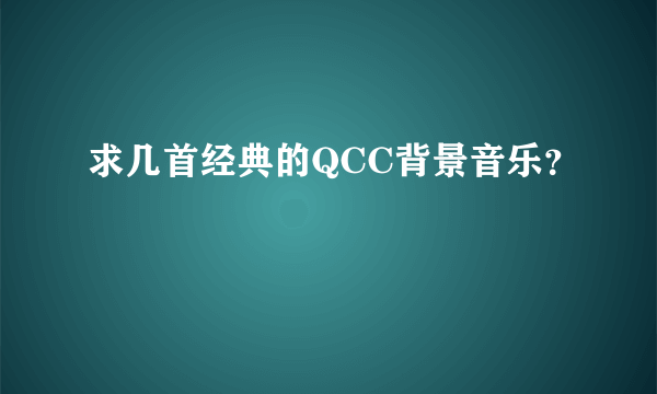 求几首经典的QCC背景音乐？