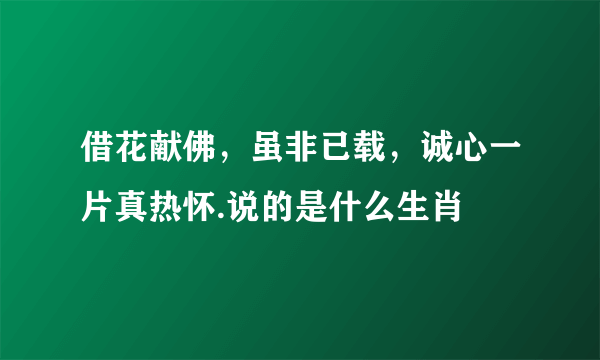 借花献佛，虽非已载，诚心一片真热怀.说的是什么生肖