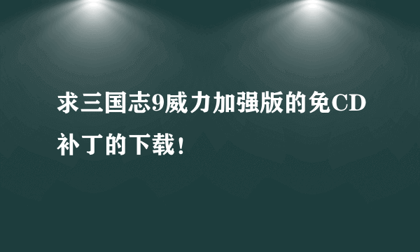 求三国志9威力加强版的免CD补丁的下载！