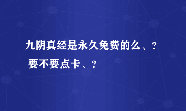 九阴真经是永久免费的么、？ 要不要点卡、？