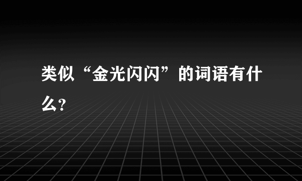 类似“金光闪闪”的词语有什么？