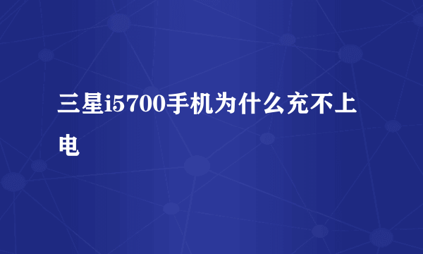 三星i5700手机为什么充不上电