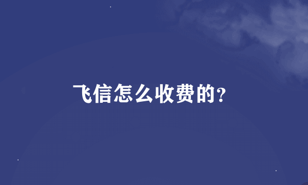 飞信怎么收费的？