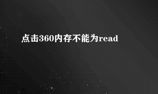 点击360内存不能为read