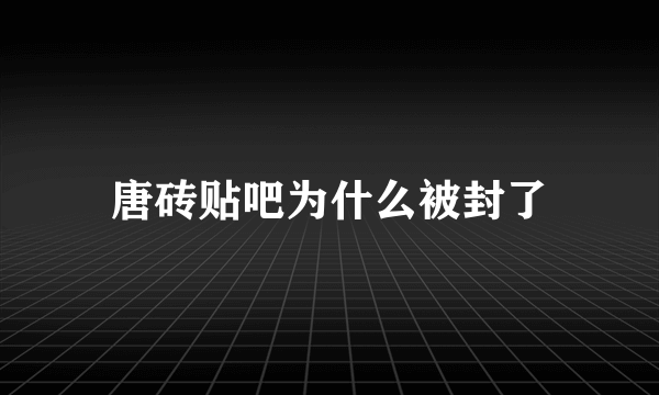 唐砖贴吧为什么被封了