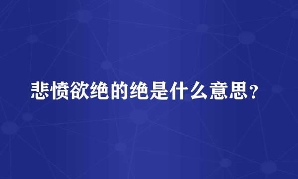 悲愤欲绝的绝是什么意思？