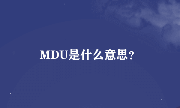 MDU是什么意思？