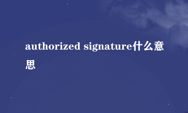 authorized signature什么意思