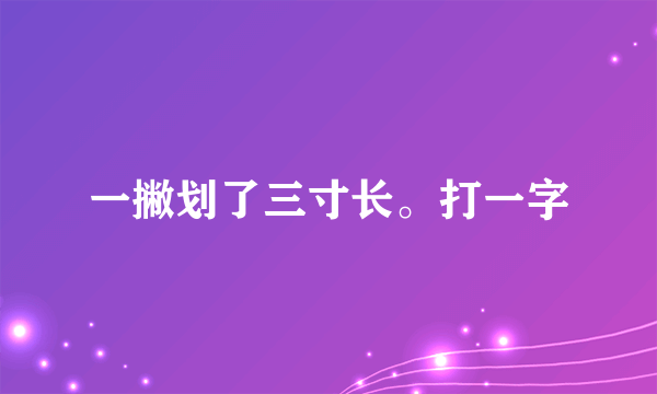 一撇划了三寸长。打一字