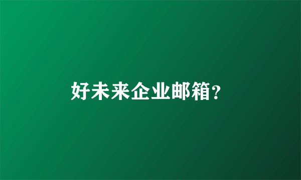 好未来企业邮箱？