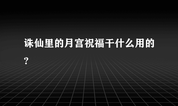 诛仙里的月宫祝福干什么用的?