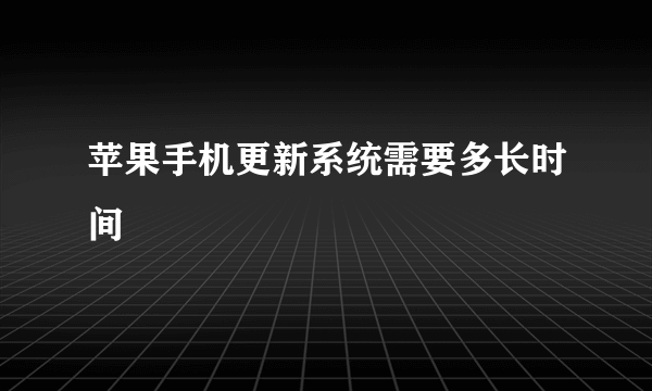 苹果手机更新系统需要多长时间