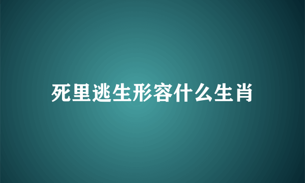 死里逃生形容什么生肖