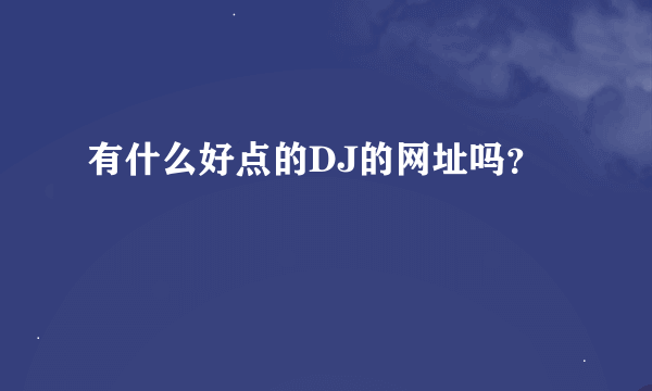 有什么好点的DJ的网址吗？