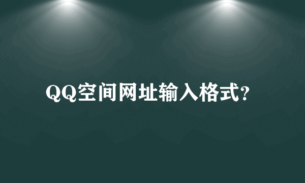 QQ空间网址输入格式？