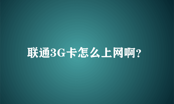 联通3G卡怎么上网啊？