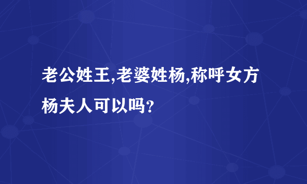 老公姓王,老婆姓杨,称呼女方杨夫人可以吗？