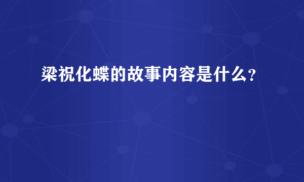 梁祝化蝶的故事内容是什么？