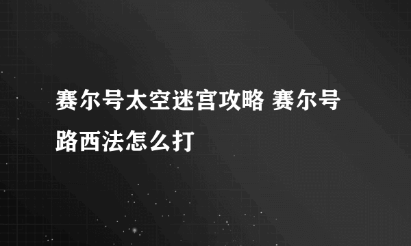 赛尔号太空迷宫攻略 赛尔号路西法怎么打