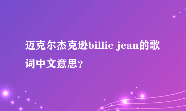 迈克尔杰克逊billie jean的歌词中文意思？