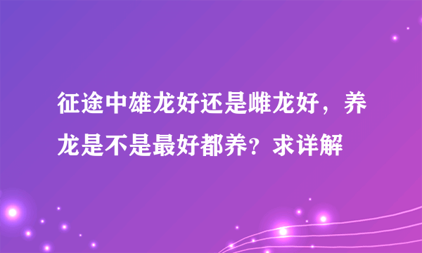 征途中雄龙好还是雌龙好，养龙是不是最好都养？求详解