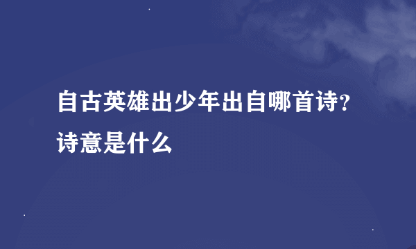 自古英雄出少年出自哪首诗？诗意是什么