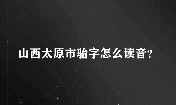 山西太原市骀字怎么读音？