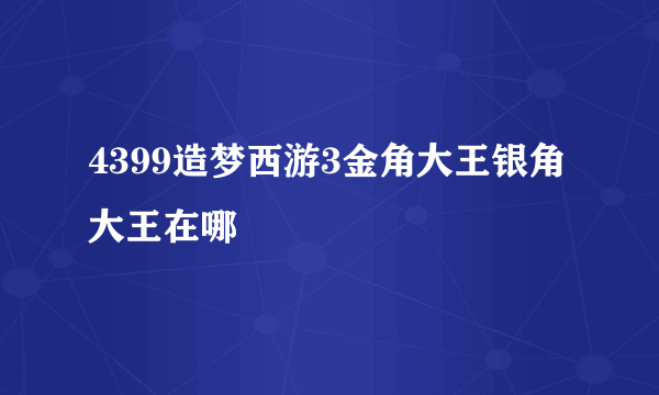 4399造梦西游3金角大王银角大王在哪