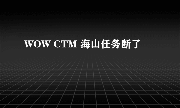 WOW CTM 海山任务断了