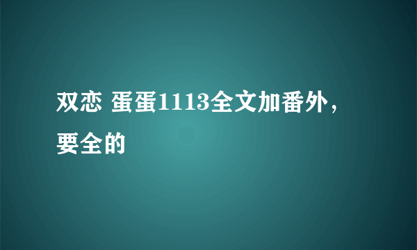 双恋 蛋蛋1113全文加番外，要全的