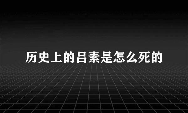 历史上的吕素是怎么死的