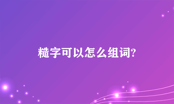 糙字可以怎么组词?