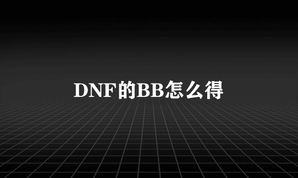 DNF的BB怎么得