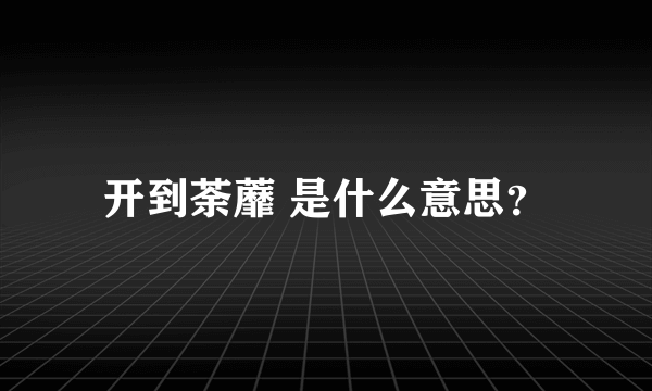 开到荼蘼 是什么意思？