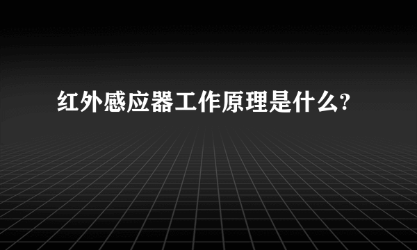 红外感应器工作原理是什么?