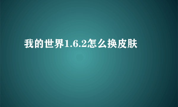 我的世界1.6.2怎么换皮肤