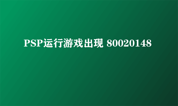 PSP运行游戏出现 80020148