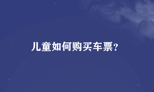 儿童如何购买车票？