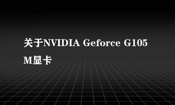 关于NVIDIA Geforce G105M显卡