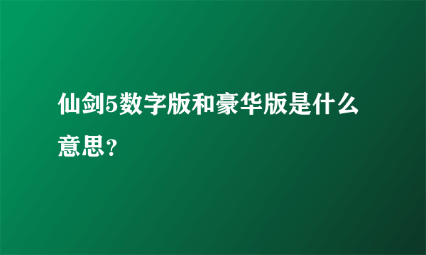 仙剑5数字版和豪华版是什么意思？